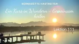 Ein Kurs in Wundern - gemeinsam heilen Lektion 111