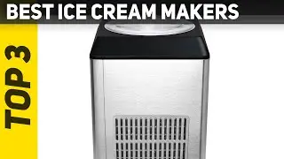 Top 3 Best Ice Cream Makers 2021