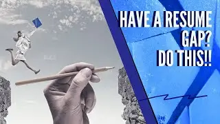 Have a Resume Gap? Do this!