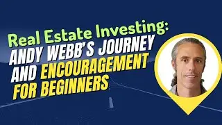 Real Estate Investing: Andy Webb&rsquo;s Journey and Encouragement for Beginners