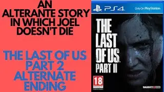 The Last Of Us 2 Alternate Ending (An Alternate Story In Which Joel Doesn't Die)