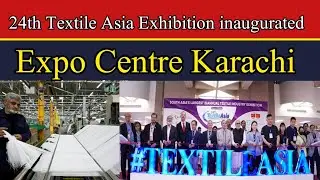 24th Textile Asia Exhibition inaugurated | expo centre | TDAP | KCCI | Pak exclusive tv