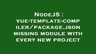 NodeJS : vue-template-compiler/package.json missing module with every new project