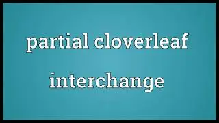 Partial cloverleaf interchange Meaning