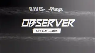 D4V1S-_-Plays Observer System Redux 