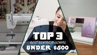 Top 3 Best Sewing Machine Under $500