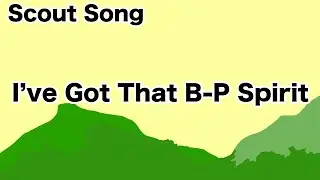 I&rsquo;ve Got That B-P Spirit-Scout Song