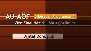 AÜ AÖF Bilgisayar Programcılığı Dijital Dönüşüm Final Hazırlık Soru Çözümleri 1