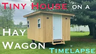 Tiny House built on a Hay Wagon (TIMELAPSE)