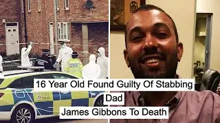 16 Year Old Found Guilty Of Stabbing Dad, James Gibbons To Death #News