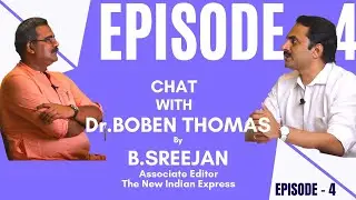 EPISODE - 4 - Chat With Dr.BOBEN THOMAS By B.SREEJAN ( Associate Editor, The New Indian Express) -