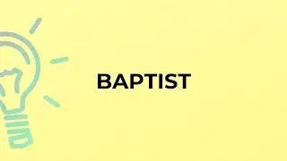 What is the meaning of the word BAPTIST?