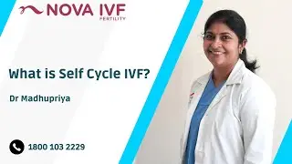 What is Self Cycle IVF? | Dr Madhupriya | Fertility Specialist | Nova IVF- Chennai