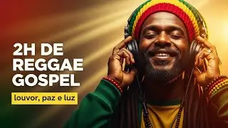 2 HORAS DE REGGAE GOSPEL PARA ORAR, DESCANSAR E SENTIR A PRESENÇA DE DEUS
