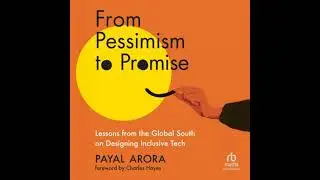 From Pessimism to Promise: Lessons from the Global South on Designing Inclusive Tech - Payal Arora