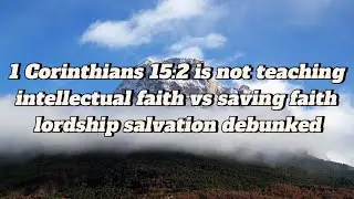 1 Corinthians 15:2 is not teaching intellectual faith vs saving faith lordship salvation debunked