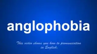 the correct pronunciation of anglophobia in English.