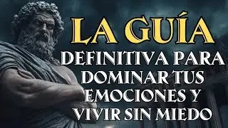 LA GUÍA DEFINITIVA PARA DOMINAR TUS EMOCIONES Y VIVIR SIN MIEDO | Estoicismo