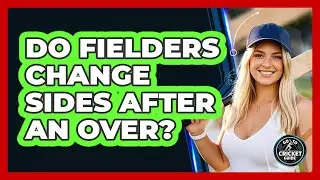 Do Fielders Change Sides After an Over?