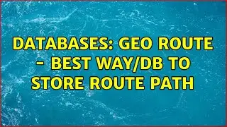 Databases: Geo Route - Best way/db to store route path (2 Solutions!!)