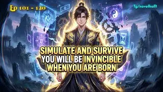 Ep 101-120 Simulate and Survive | You Will Be Invincible When You Are Born | Novel Explained