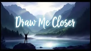 Draw Me Closer | Powerful Worship Lyric Video