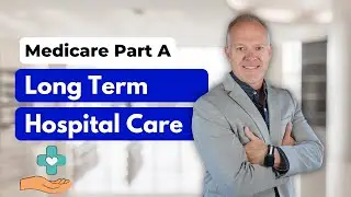 MEDICARE PART A BENEFITS - Long Term Care Hospital Care