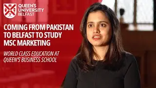 MSc Marketing at Queen's Business School - Pakistan Student Experience