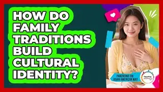 How Do Family Traditions Build Cultural Identity?