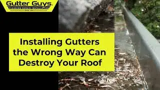 Installing Gutters the Wrong Way Can Destroy Your Roof