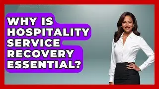Why Is Hospitality Service Recovery Essential? - Hospitality Management Mastery