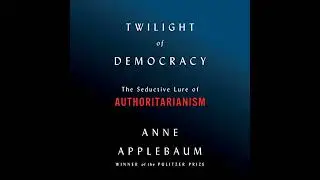 Twilight of Democracy: The Failure of Politics and the Parting of Friends by Anne Applebaum