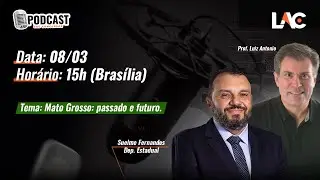 Podcast - Mato Grosso - passado e futuro, com professor LAC e Dep. Estadual Suelme Fernandes