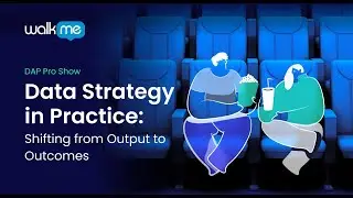 Digital Adoption Data Strategy in Practice: Shifting from Output to Outcomes | WalkMe DAP Pro Show