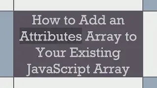 How to Add an Attributes Array to Your Existing JavaScript Array