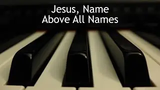 Jesus, Name Above All Names - piano instrumental hymn with lyrics