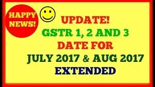 Extended GST Returns Date, GSTR 1, 2, 3 DATES EXTENDED FOR THE MONTH OF JULY AND AUGUST 2017