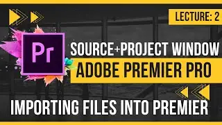 Lecture 2 | Adobe Premier Pro | Video Editing | Source + Project Window Premier Pro | Grow Pakistan