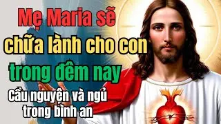 Mẹ Maria sẽ chữa lành cho con trong đêm nay | Lòng Chúa Thương Xót