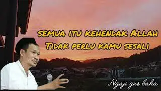 Semua itu sudah kehendak Allah, tak usah kamu sesali, gus baha