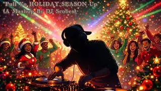 &ldquo;Pull Yo HOLIDAY SEASON Up&rdquo; (A Mashup By DJ Scobes)