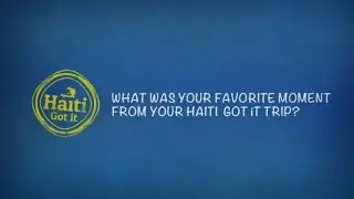 Testimonials: What was your favorite moment from your Haiti Got it trip?