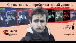 Как выгореть и перейти на новый уровень | Филлип Шурпик  | PubTalk