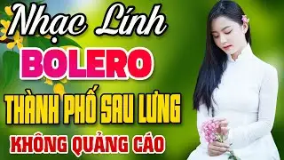 THÀNH PHỐ SAU LƯNG 🌟 LK Nhạc Lính 2023 Mới Nhất - Nhạc Lính Theo Mãi Thời Gian Hiếm Có