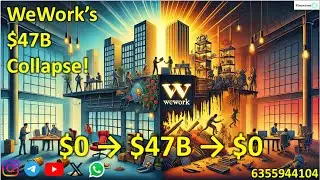 How WeWork Went From $0 to $47 Billion&hellip; and Back to ZERO | WeWork&rsquo;s $47B Collapse Explained!