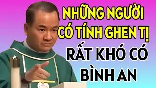 NHỮNG NGƯỜI CÓ TÍNH GHEN TỊ THÌ RẤT KHÓ CÓ ĐƯỢC BÌNH AN . BÀI GIẢNG HAY CỦA CHA PHẠM TĨNH