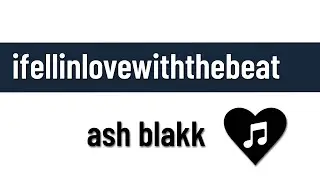 IFellInLoveWithTheBeat - Ash Blakk (Animated Lyric Video)
