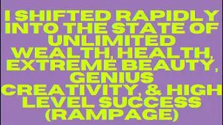 UNLIMITED WEALTH, HEALTH, EXTREME BEAUTY, GENIUS CREATIVITY, & HIGH-LEVEL SUCCESS (RAMPAGE)