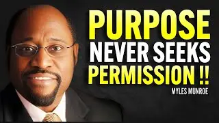 Purpose Never Seeks Permission | MYLES MUNROE MOTIVATION