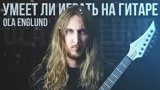 Умеет ли играть на гитаре Ola Englund?